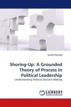 portada Shoring-Up: A Grounded Theory of Process in Political Leadership: Understanding Political Decision Making