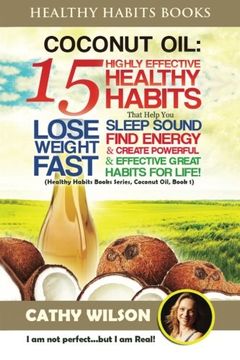 portada Coconut Oil: 15 Highly Effective Healthy Habits That Help You Lose Weight FAST, Sleep Sound, Find Energy & Create Powerful and Effective Great Habits FOR LIFE
