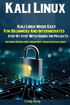 portada Kali Linux: Kali Linux Made Easy For Beginners And Intermediates Step By Step With Hands On Projects (Including Hacking and Cybers (en Inglés)