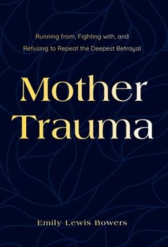 portada Mother Trauma: Running From, Fighting with, and Refusing to Repeat the Deepest Betrayal (en Inglés)