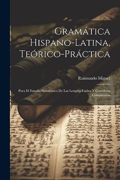 portada Gramática Hispano-Latina, Teórico-Práctica: Para el Estudio Simultáneo de las Lenguas Latina y Castellana Comparadas