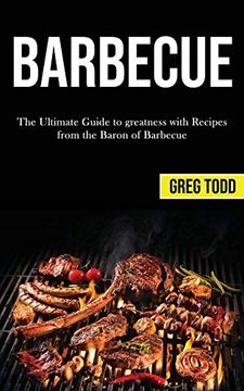 portada Barbecue: The Ultimate Guide to Greatness With Recipes From the Baron of Barbecue (en Inglés)