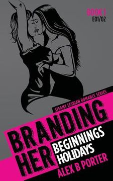 portada Branding Her 1: Beginnings & Holidays [E01 & E02]: Steamy Lesbian Romance Series (in English)