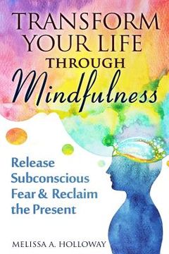 portada Transform Your Life Through Mindfulness: Release Subconscious Fear & Reclaim the Present (in English)