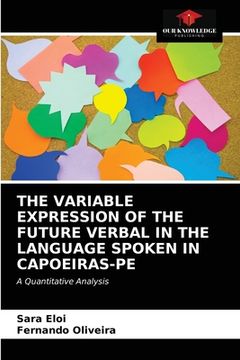 portada The Variable Expression of the Future Verbal in the Language Spoken in Capoeiras-Pe (en Inglés)