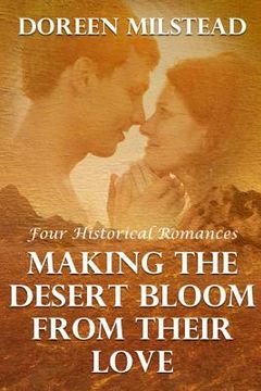 portada Making The Desert Bloom From Their Love: Four Historical Romances (en Inglés)