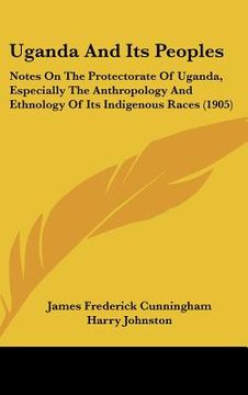 portada uganda and its peoples: notes on the protectorate of uganda, especially the anthropology and ethnology of its indigenous races (1905) (en Inglés)