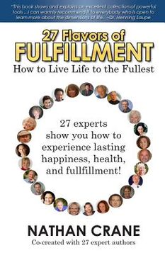 portada 27 Flavors of Fulfillment: How to Live Life to the Fullest!: 27 Experts Show You How to Experience Lasting Happiness, Health, and Fulfillment (en Inglés)