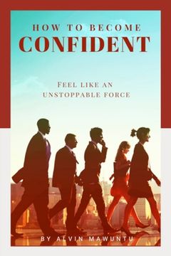 portada How to Become Confident: Feel like an unstoppable force (in English)