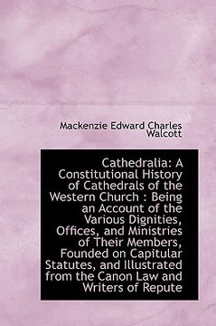 portada cathedralia: a constitutional history of cathedrals of the western church: being an account of the (en Inglés)