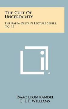 portada the cult of uncertainty: the kappa delta pi lecture series, no. 15 (en Inglés)