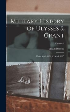 portada Military History of Ulysses S. Grant: From April, 1861, to April, 1865; Volume 3 (en Inglés)