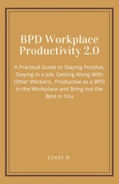 portada BPD Workplace Productivity 2.0: A Practical Guide to Staying Positive, Staying in a Job, Getting Along With Other Workers, be Productive as a BPD in t