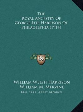 portada the royal ancestry of george leib harrison of philadelphia (the royal ancestry of george leib harrison of philadelphia (1914) 1914) (en Inglés)