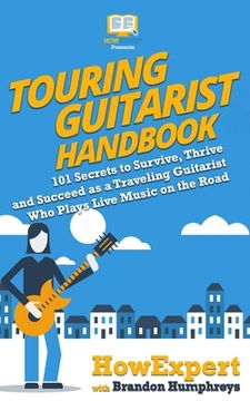 portada Touring Guitarist Handbook: 101 Secrets to Survive, Thrive, and Succeed as a Traveling Guitarist Who Plays Live Music on the Road
