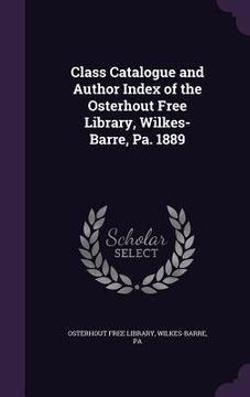 portada Class Catalogue and Author Index of the Osterhout Free Library, Wilkes-Barre, Pa. 1889 (en Inglés)