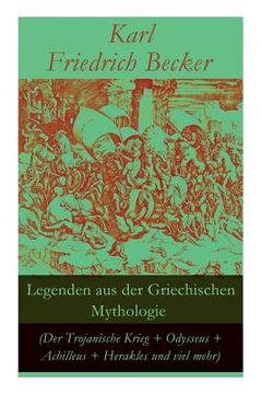 portada Legenden aus der Griechischen Mythologie (Der Trojanische Krieg + Odysseus + Achilleus + Herakles und viel mehr): Sagen und Erzählungen aus der alten 