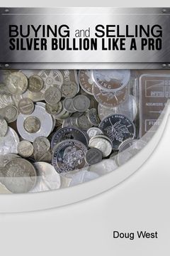 portada Buying and Selling Silver Bullion Like a Pro (en Inglés)
