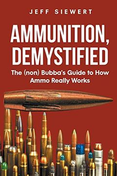 portada Ammunition, Demystified: The (Non) Bubba's Guide to how Ammo Really Works (in English)