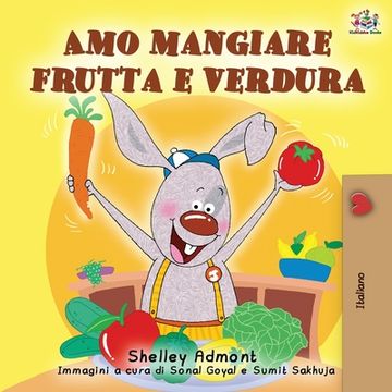 portada Amo mangiare frutta e verdura: I Love to Eat Fruits and Vegetables - Italian Edition (in Italian)