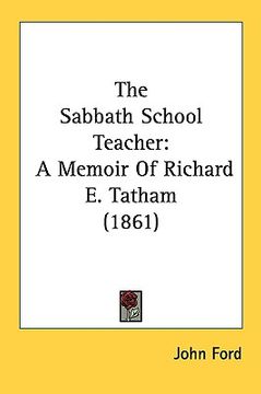 portada the sabbath school teacher: a memoir of richard e. tatham (1861) (in English)