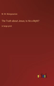 portada The Truth about Jesus; Is He a Myth?: in large print (en Inglés)