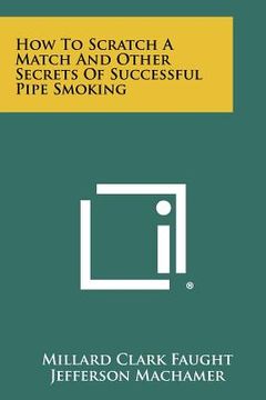 portada how to scratch a match and other secrets of successful pipe smoking (en Inglés)