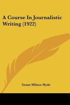 portada a course in journalistic writing (1922) (in English)