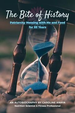 portada The Bite of History: Patriarchy Messing with Me and Food for 85 Years (en Inglés)
