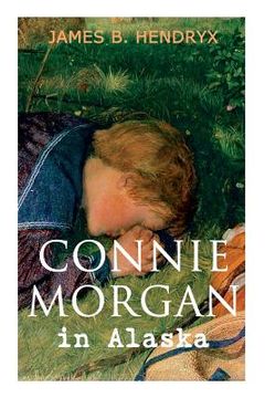 portada Connie Morgan in Alaska (Illustrated): An Exciting Tale of Adventure in the Untamed and Unforgivable Snowy Wilderness (en Inglés)