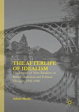 portada The Afterlife of Idealism: The Impact of new Idealism on British Historical and Political Thought, 1945-1980 (en Inglés)