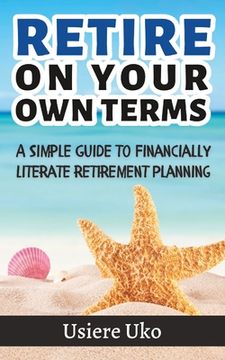 portada Retire on your own terms: A simple guide to financially literate retirement planning (en Inglés)