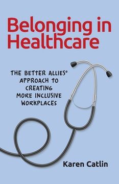 portada Belonging in Healthcare: The Better Allies(R) Approach to Creating More Inclusive Workplaces