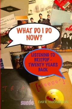 portada What do i do Now? Listening to Britpop - 20 Years Back (en Inglés)
