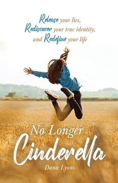 portada No Longer Cinderella: Release your lies, Rediscover your true identity, and Redefine your life (en Inglés)