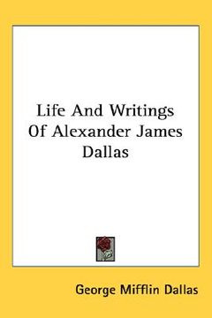 portada life and writings of alexander james dallas (en Inglés)