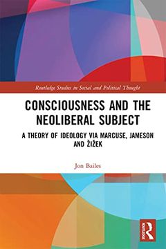 portada Consciousness and the Neoliberal Subject: A Theory of Ideology via Marcuse, Jameson and Žižek (Routledge Studies in Social and Political Thought) (en Inglés)