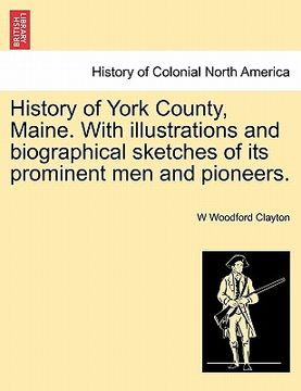 portada history of york county, maine. with illustrations and biographical sketches of its prominent men and pioneers. (en Inglés)