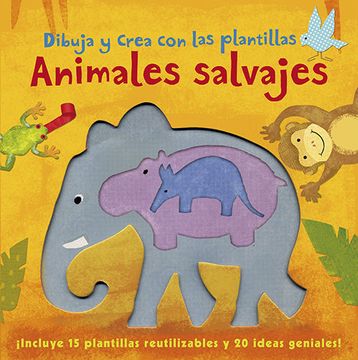 portada Animales Salvajes: Dibuja y Crea con las Plantillas. Incluye 15 Plantillas Reutilizables y 20 Ideas Geniales! (Aprender, Jugar y Descubrir) (in Spanish)