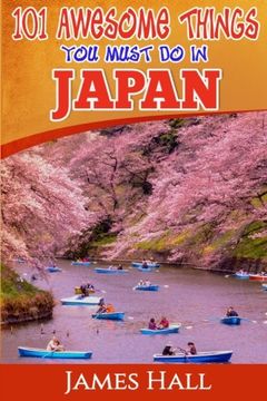 portada Japan: 101 Awesome Things You Must Do In Japan: Japan Travel Guide To The Land Of The Rising Sun. The True Travel Guide from a True Traveler. All You Need To Know About Japan.