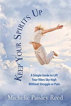 portada Keep Your Spirits up: A Simple Guide to Lift Your Vibes Sky-High Without Struggle or Pain (en Inglés)
