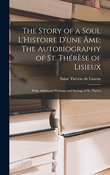 portada The Story of a Soul L'histoire D'une Âme: The Autobiography of st. Thérèse of Lisieux: With Additional Writings and Sayings of st. Thérèse (en Inglés)