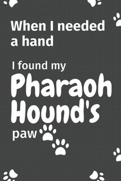 portada When I needed a hand, I found my Pharaoh Hound's paw: For Pharaoh Hound Puppy Fans (en Inglés)