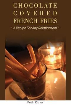 portada Chocolate Covered French Fries: A Recipe for Any Relationship (en Inglés)