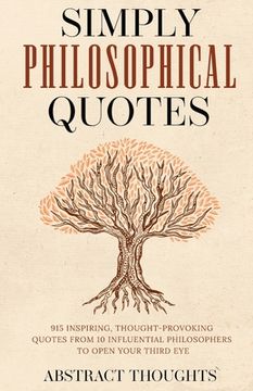 portada Simply Philosophical Quotes: 915 Inspiring, Thought-Provoking Quotes From 10 Influential Philosophers to Open Your Third eye (in English)