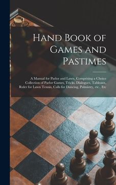 portada Hand Book of Games and Pastimes: a Manual for Parlor and Lawn, Comprising a Choice Collection of Parlor Games, Tricks, Dialogues, Tableaux, Ruler for (en Inglés)
