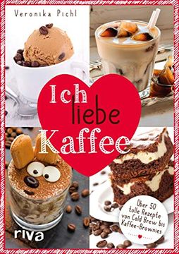 portada Ich Liebe Kaffee: Über 50 Tolle Rezepte von Cold Brew bis Kaffeelikör (in German)