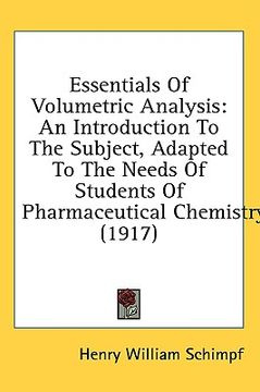 portada essentials of volumetric analysis: an introduction to the subject, adapted to the needs of students of pharmaceutical chemistry (1917) (en Inglés)