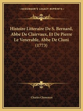 portada Histoire Litteraire De S. Bernard, Abbe De Clairvaux, Et De Pierre Le Venerable, Abbe De Cluni (1773) (in French)