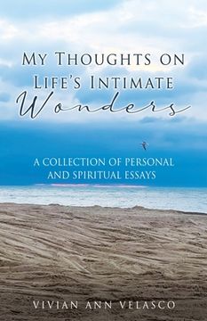portada My Thoughts on Life's Intimate Wonders: A Collection of Personal and Spiritual Essays (in English)